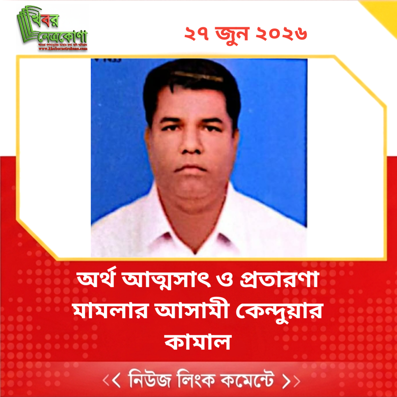 অর্থ আত্মসাৎ ও প্রতারণা মামলার আসামী কেন্দুয়ার কামাল